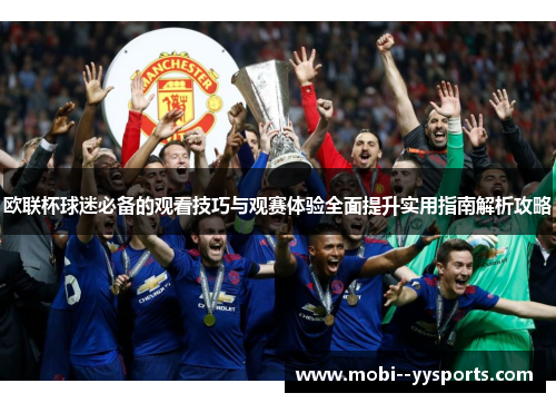 欧联杯球迷必备的观看技巧与观赛体验全面提升实用指南解析攻略