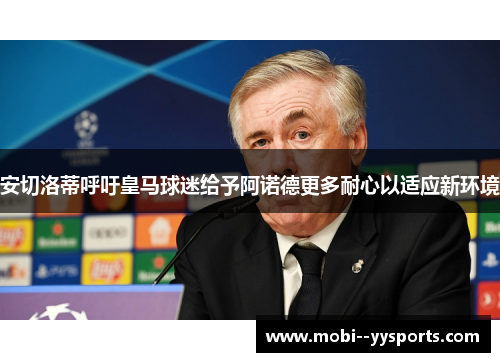 安切洛蒂呼吁皇马球迷给予阿诺德更多耐心以适应新环境