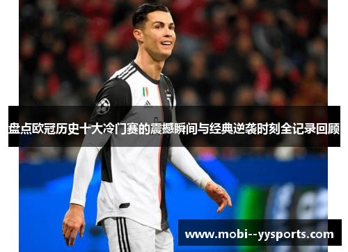 盘点欧冠历史十大冷门赛的震撼瞬间与经典逆袭时刻全记录回顾