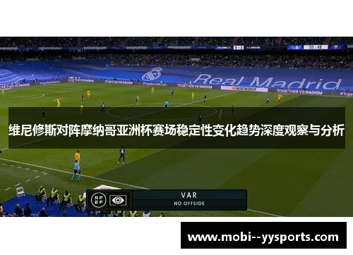 维尼修斯对阵摩纳哥亚洲杯赛场稳定性变化趋势深度观察与分析