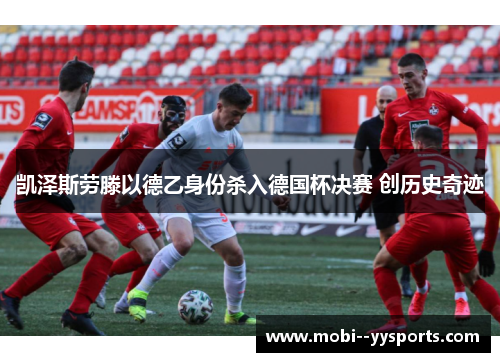 凯泽斯劳滕以德乙身份杀入德国杯决赛 创历史奇迹