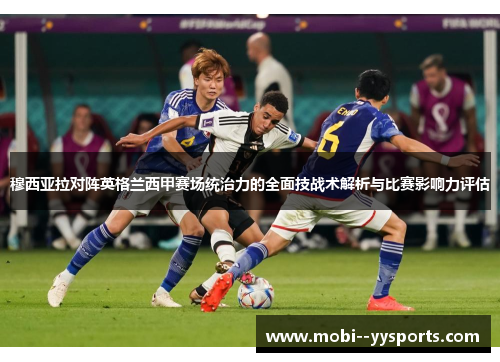 穆西亚拉对阵英格兰西甲赛场统治力的全面技战术解析与比赛影响力评估 穆西亚拉对阵英格兰西甲赛场统治力的全面技战术解析与比赛影响力评估